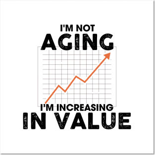 I'm Not Aging I'm Increasing in Value Posters and Art